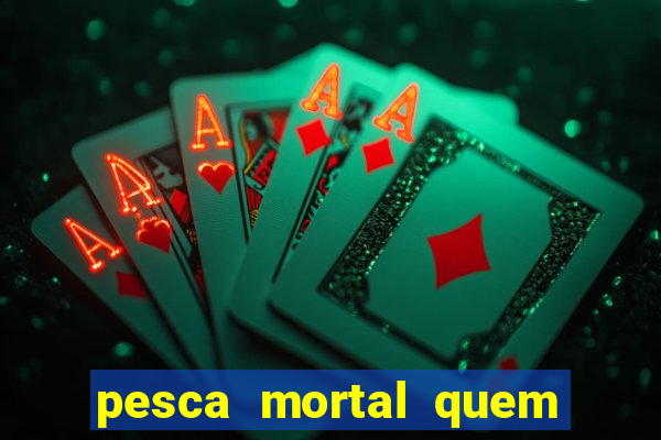 pesca mortal quem morreu gary